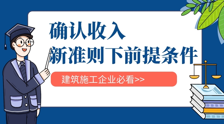 【新收入准则下】建筑施工企业确认收入的5个前提条件！